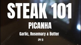 Steak 101 #1 Picanha Garlic, Rosemary & Butter