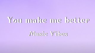 You make me better - Music Vibes (Lurics)