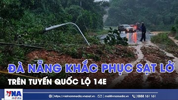 Đà Nẵng khắc phục sạt lở trên tuyến Quốc lộ 14E - VNAMedia