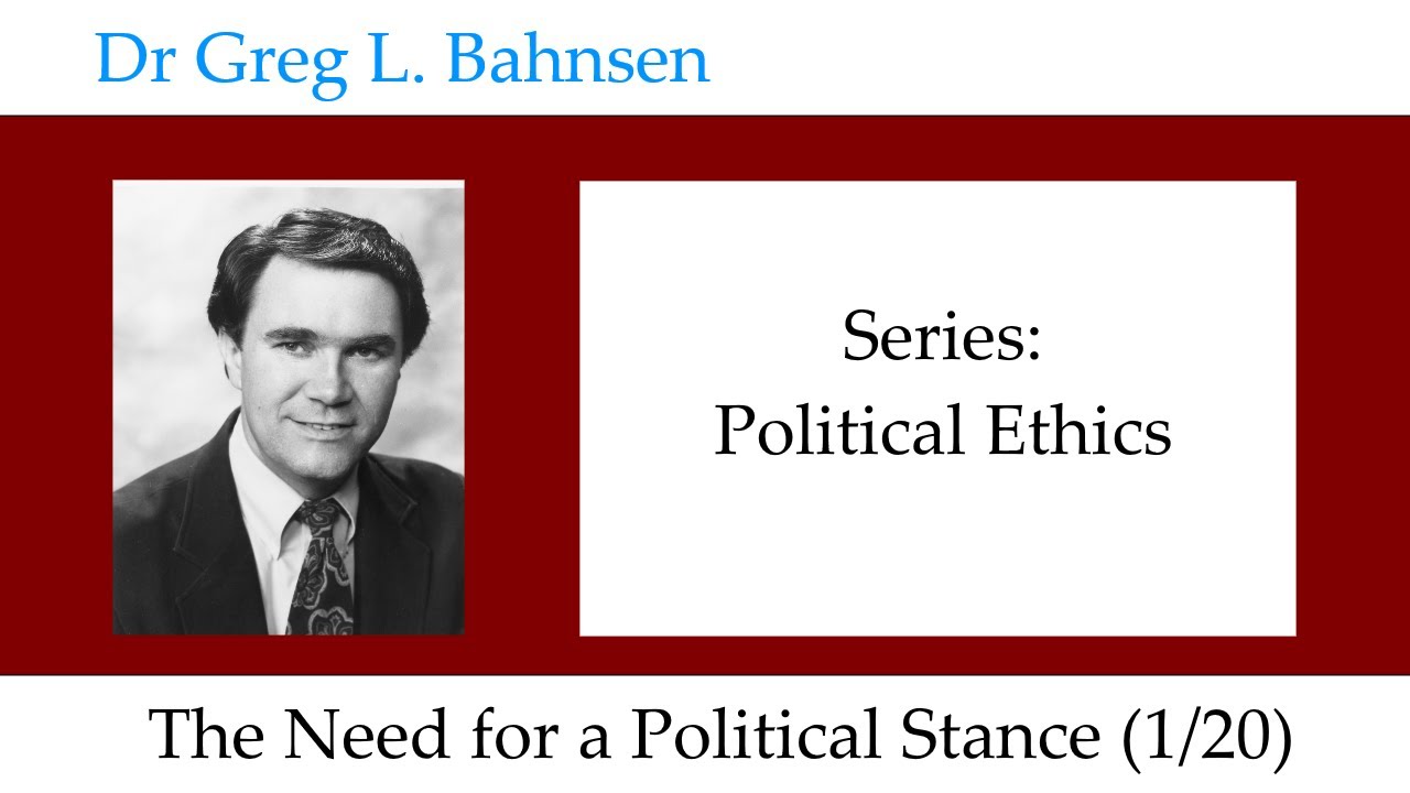 Dr Greg Bahnsen - Political Ethics: The Need for a Political Stance ...