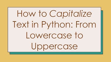 How to Capitalize Text in Python: From Lowercase to Uppercase
