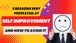 5 Reasons Why People Fail At Self Improvement (And How To Avoid It)