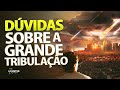 MAIORES DÚVIDAS SOBRE A GRANDE TRIBULAÇÃO | Lamartine Posella