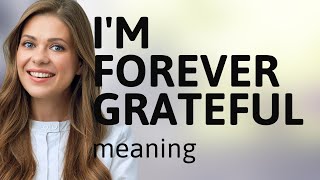 Unlocking the Heartfelt Meaning of I'm Forever Grateful
