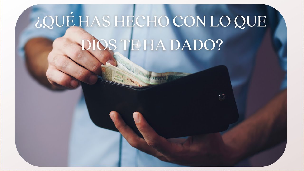 ¿QUÉ HAS HECHO CON LO QUE DIOS TE HA DADO? - YouTube