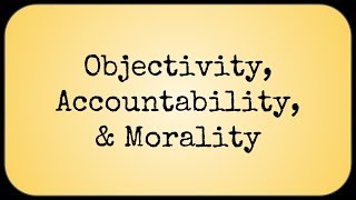 Objectivity, Accountability, & Morality