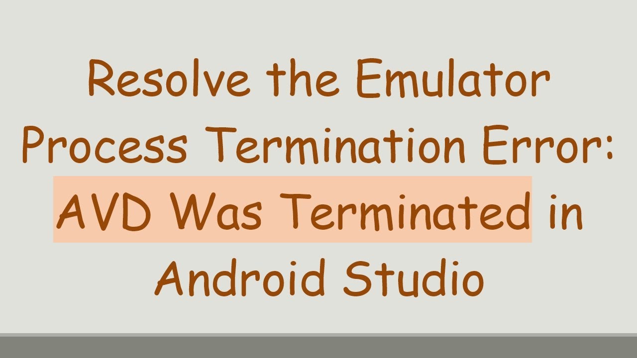 Resolve the Emulator Process Termination Error: AVD Was Terminated in ...