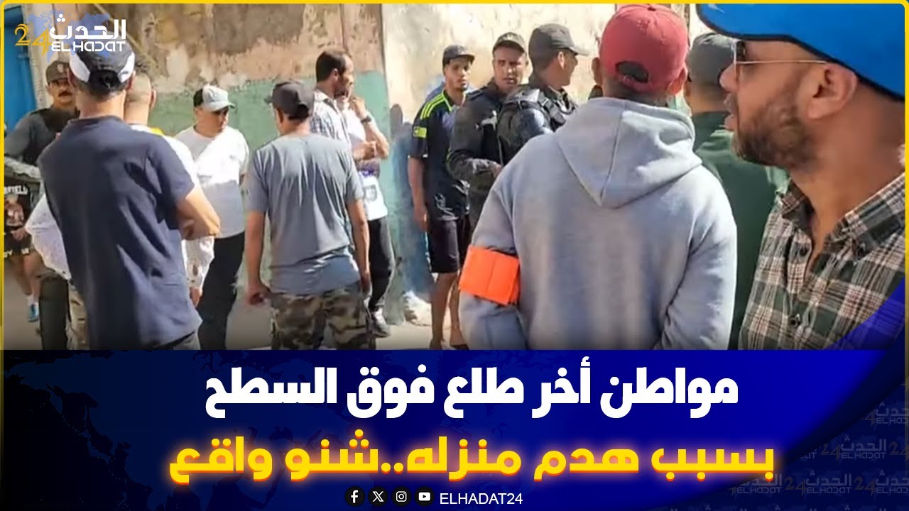 كازا... مواطن طلع ليهم فوق سطح ومبغاش ينزل بسبب هدم المنزل ديالو..