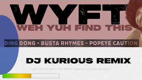 WYFT - WEH YUH FIND THIS - DING DONG BUSTA RHYMES POPEYE CAUTION DJ KURIOUS REMIX