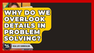 Why Do We Overlook Details In Problem Solving? - Real Life Curriculum