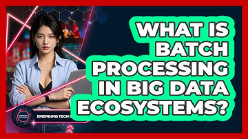 What Is Batch Processing In Big Data Ecosystems? - Emerging Tech Insider