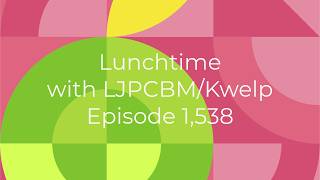Lunchtime with LJPCBM/Kwelp - Episode 1,538