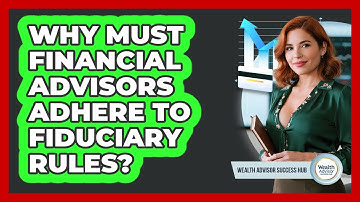 Why Must Financial Advisors Adhere To Fiduciary Rules?