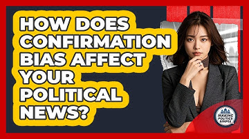 How Does Confirmation Bias Affect Your Political News? - Making Politics Simple