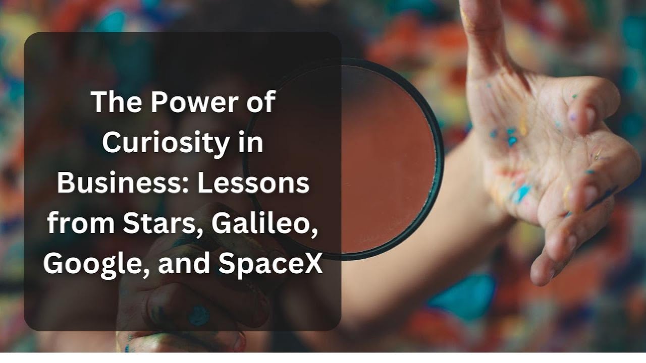 24. The Power of Curiosity in Business: Lessons from Stars, Galileo, Google, and SpaceX