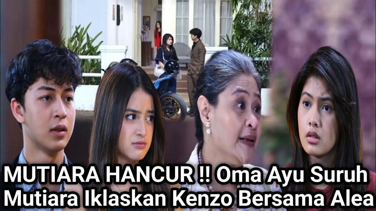 MUTIARA HANCUR ! OMA ATU SURUH IKHLASKAN KENZO BERSAMA ALEA - TRAILER MERANGKAI KISAH INDAH HARI INI