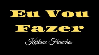 EU VOU FAZER - KAILANE FRAUCHES -  PLAYBACK COM LETRA