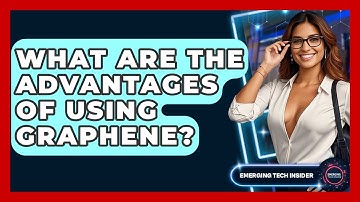 What Are The Advantages Of Using Graphene? - Emerging Tech Insider