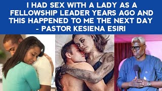 I SLEPT WITH A LADY AS A FELLOWSHIP LEADER & THIS HAPPENED TO ME THE NEXT DAY-PASTOR KESIENA ESIRI