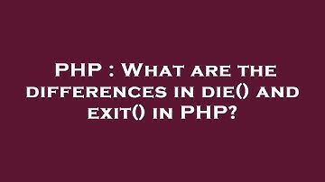PHP : What are the differences in die() and exit() in PHP?