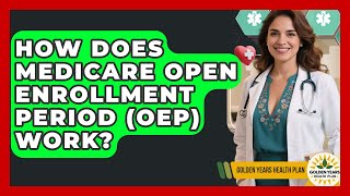 How Does Medicare Open Enrollment Period (OEP) Work? - Golden Years Health Plan