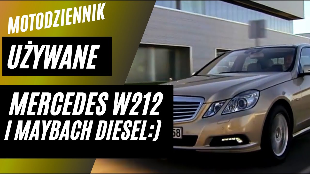 Motodziennik Używane -Mercedes klasy E (W212) oraz Maybach DIESEL!!!