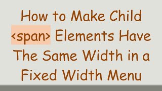 How to Make Child span Elements Have The Same Width in a Fixed Width Menu