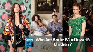 Who Are Andie MacDowell's Children ? [2 Daughters And 1 Son]