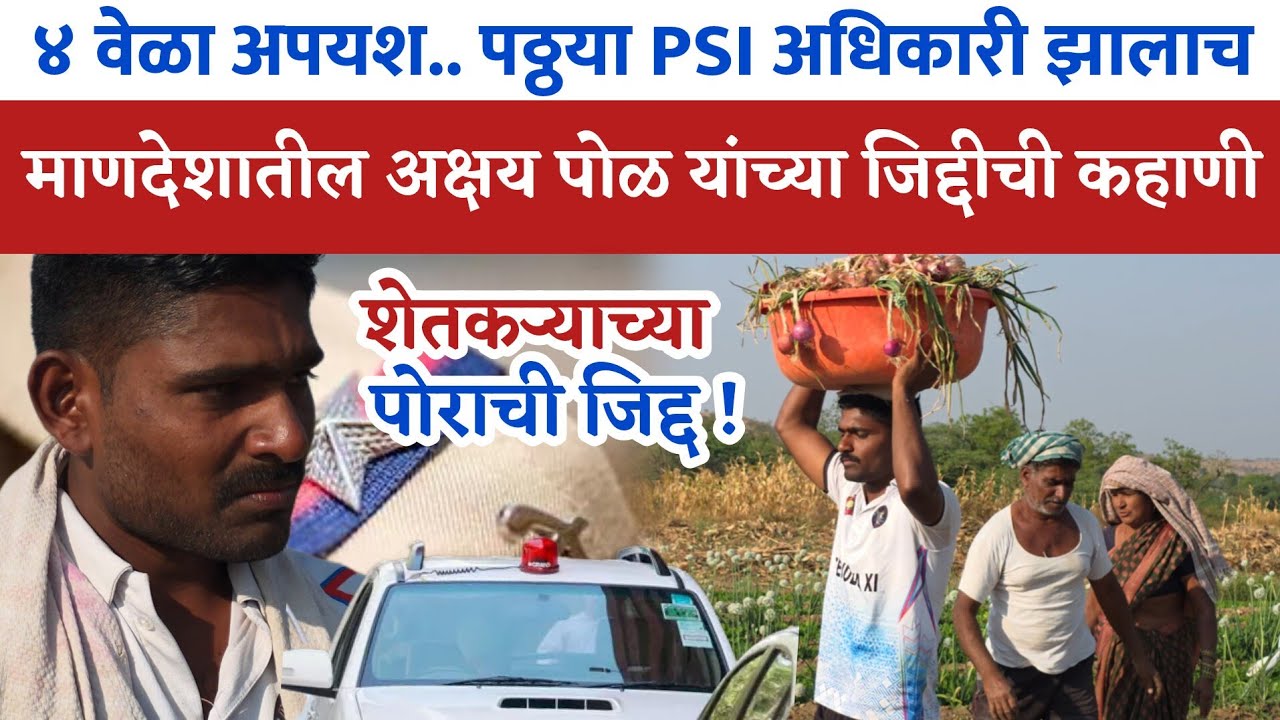 शेतकऱ्याच्या पोराची जिद्द..! ४ वेळा अपयश.. पाचव्यांदा PSI - अक्षय पोळ यांच्या जिद्दीची कहाणी