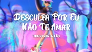 Desculpa Por Eu Não Te Amar - Thiago Pantaleão (Lyrics)