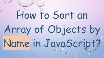 How to Sort an Array of Objects by Name in JavaScript?