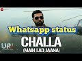 Challa (Main lad jana) | URI | Whatsapp status Whatsapp Status Video Download Free