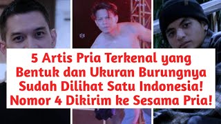 5 Artis Pria yang Bentuk dan Ukuran Burungnya Dilihat Satu Indonesia! No 4 Dikirim ke Sesama Pria!