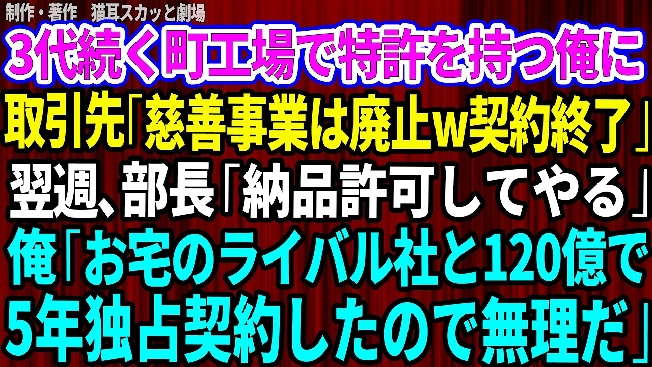 【スカッと】3代続く町工場で特許を持つ俺に取引先部長「慈善事業は廃止w契約終了だ」俺「はい」→1週間後、部長「納品許可してやる」俺「お宅のライバル社と120億円で5年独占契約したので無理ですね」 感動