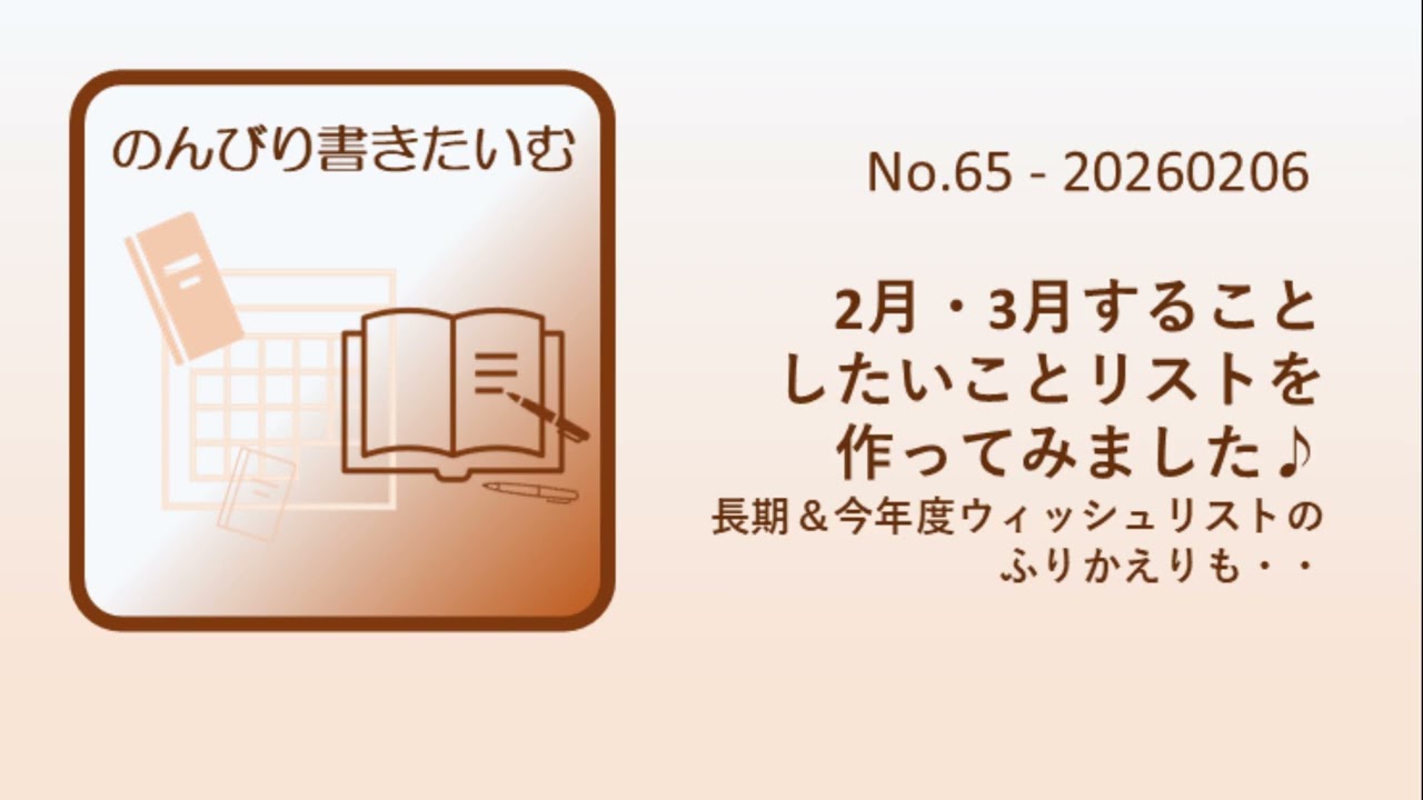 のんびり書きたいむNo.65 ２月・３月すること、したいことリストを作ってみました♪長期・今年度のウィッシュリストのふりかえりも・・