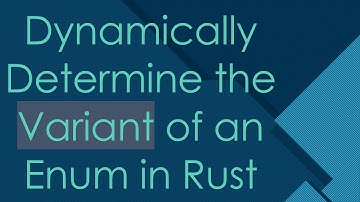 Dynamically Determine the Variant of an Enum in Rust