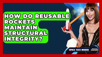 How Do Reusable Rockets Maintain Structural Integrity? - Space Tech Insider