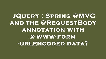jQuery : Spring @MVC and the @RequestBody annotation with x-www-form-urlencoded data?