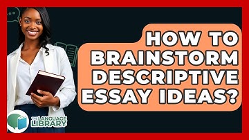 How To Brainstorm Descriptive Essay Ideas? - The Language Library