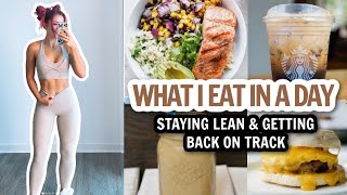 WHAT I EAT IN A DAY | Staying lean and GETTING BACK ON TRACK