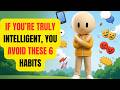 If You’re Truly Intelligent, You Avoid These 6 Habits .| . Mind Frame Secrets
