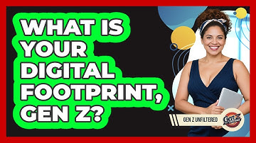 What Is Your Digital Footprint, Gen Z? - Gen Z Unfiltered