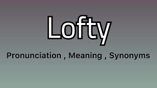 Lofty meaning - Lofty pronunciation - Lofty example - Lofty synonyms