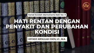 Hati Rentan dengan Penyakit dan Perubahan Kondisi - Ustadz Abdullah Zaen, Lc., M.A.