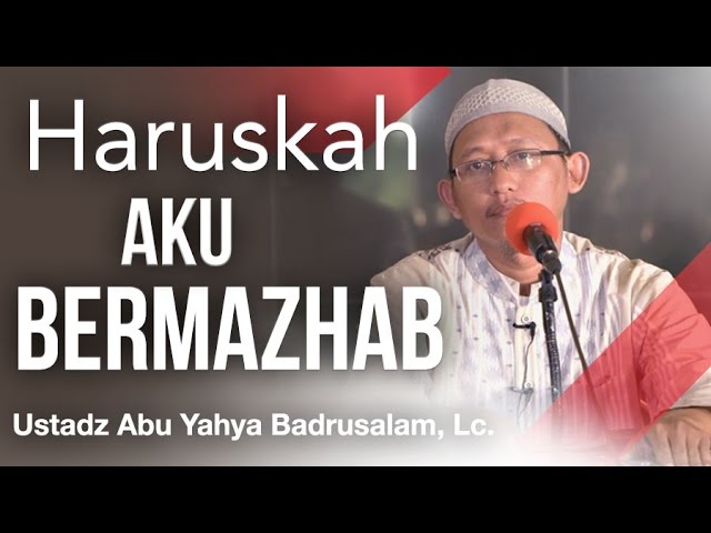 Haruskah Aku Bermazhab Ustadz Abu Yahya Badrusalam Lc Youtube