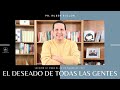 EL DESEADO DE TODASLAS GENTES - Pr. Rubén Bullón