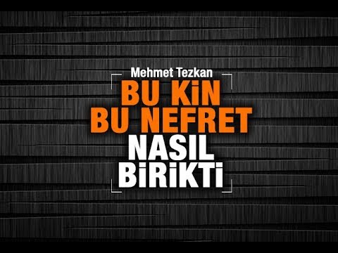 Mehmet Tezkan   BU KİN, BU NEFRET NASIL BİRİKTİ