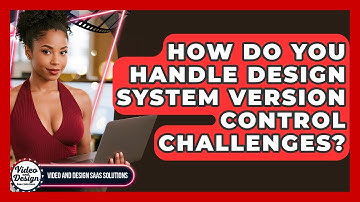 How Do You Handle Design System Version Control Challenges? - Video And Design Saas Solutions