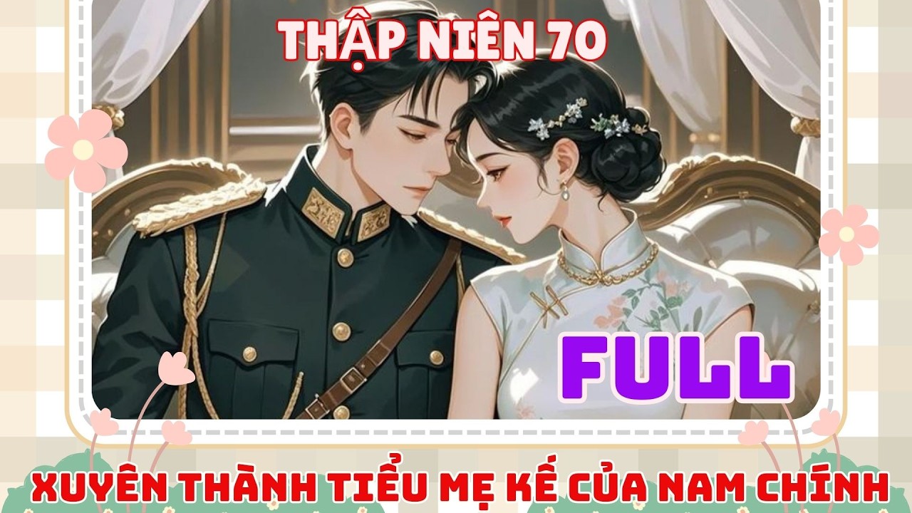 FULL_ [XU THẾ] THẬP NIÊN 60: XUYÊN THÀNH TIỂU MẸ KẾ CỦA NAM CHÍNH