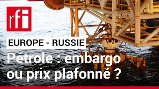 Europe / Russie - Pétrole : embargo ou prix plafonné ? • RFI